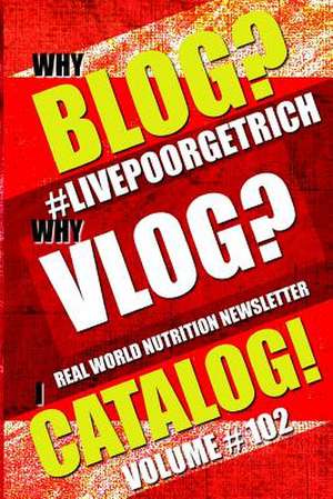 Why Blog? - Why Vlog? - I Catalog! - Volume #102 - Real World Nutrition Newsletter de Dexter Poin