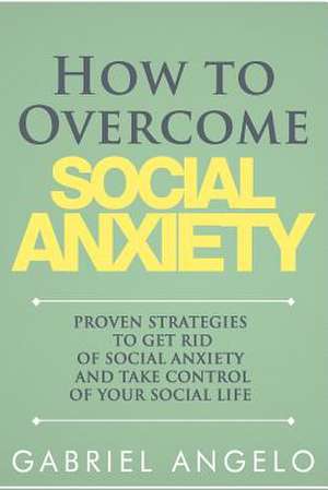 How to Overcome Social Anxiety de Gabriel Angelo