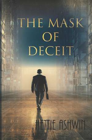 The Mask of Deceit de Hettie Ashwin