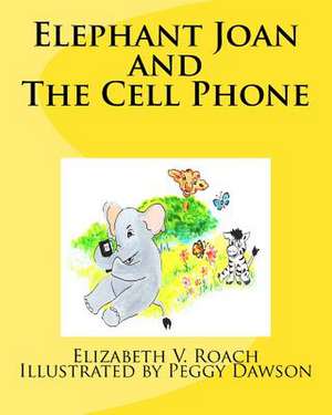 Elephant Joan and the Cell Phone de Roach, Elizabeth V.