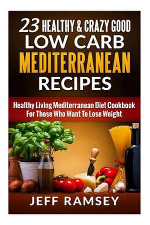 23 Healthy and Crazy Good Low Carb Mediterranean Recipes de Jeff Ramsey