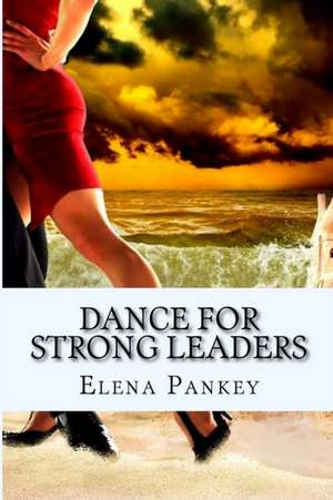 Dance for Strong Leaders de Elena Pankey