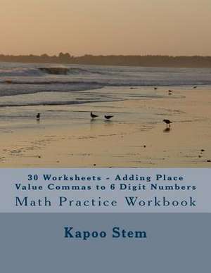 30 Worksheets - Adding Place Value Commas to 6 Digit Numbers de Kapoo Stem