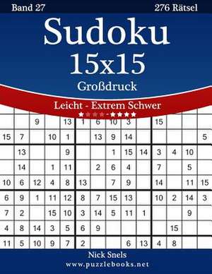 Sudoku 15x15 Grodruck - Leicht Bis Extrem Schwer - Band 27 - 276 Ratsel de Nick Snels