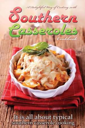 A Delightful Way of Cooking with Southern Casseroles Cookbook de Bobby Flatt