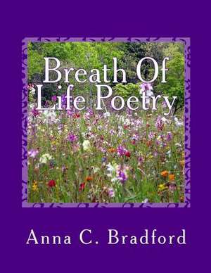 Breath of Life Poetry de Anna C. Bradford