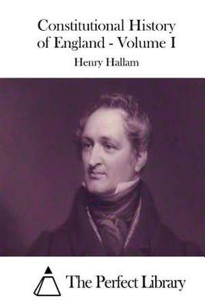 Constitutional History of England - Volume I de Henry Hallam