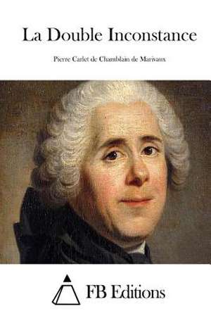 La Double Inconstance de Pierre Carlet De Chamblain De Marivaux