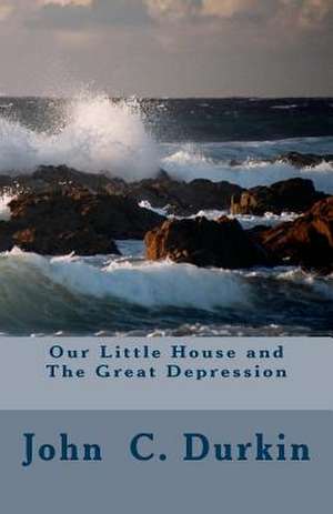 Our Little House and the Great Depression de MR John C. Durkin