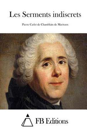 Les Serments Indiscrets de Pierre Carlet De Chamblain De Marivaux