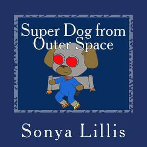 Super Dog from Outer Space de Sonya M. Lillis