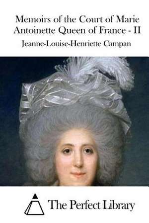 Memoirs of the Court of Marie Antoinette Queen of France - II de Jeanne-Louise-Henriette Campan