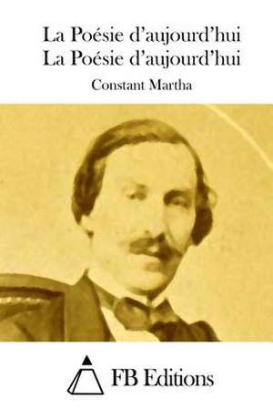 La Poesie D'Aujourd'hui de Constant Martha