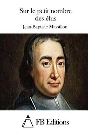 Sur Le Petit Nombre Des Elus de Jean-Baptiste Massillon