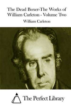 The Dead Boxer-The Works of William Carleton - Volume Two de William Carleton