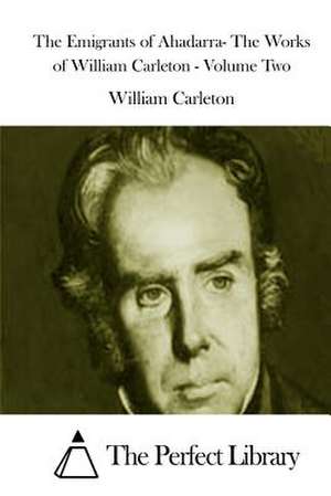 The Emigrants of Ahadarra- The Works of William Carleton - Volume Two de William Carleton