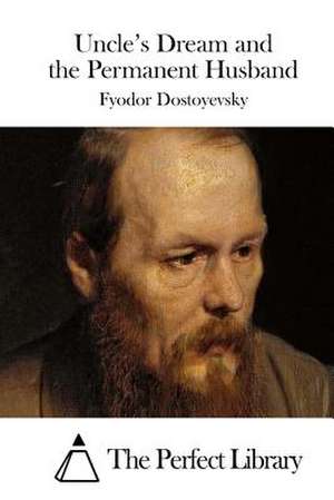 Uncle's Dream and the Permanent Husband de Fyodor Dostoyevsky