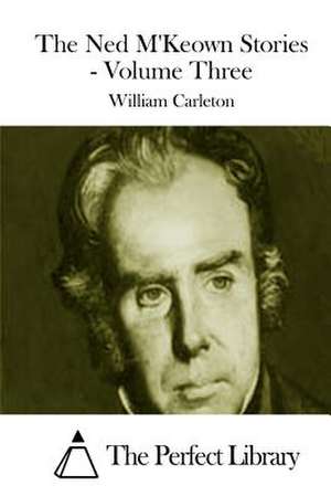 The Ned M'Keown Stories - Volume Three de William Carleton