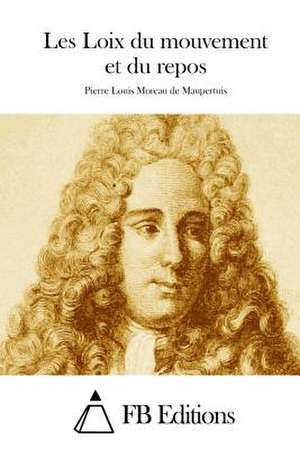 Les Loix Du Mouvement Et Du Repos de Pierre Louis Moreau De Maupertuis