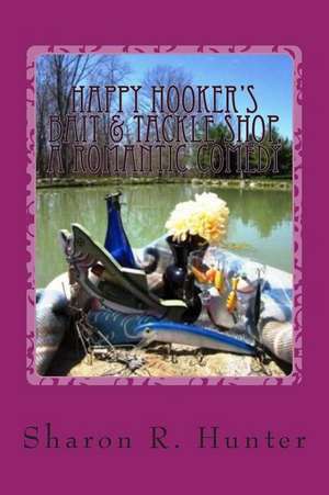 Happy Hooker's Bait & Tackle Shop, a Romantic Comedy de Sharon R. Hunter