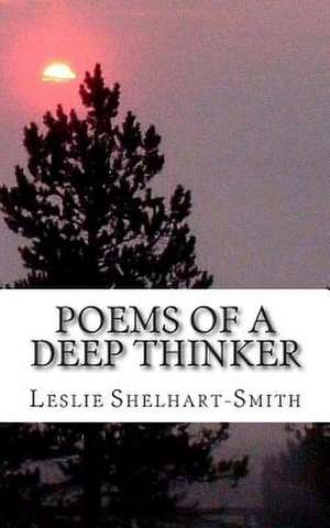 Poems of a Deep Thinker de Leslie Shelhart -. Smith