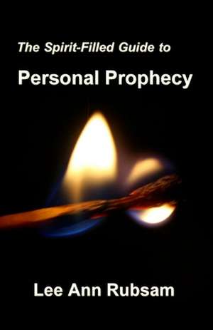 The Spirit-Filled Guide to Personal Prophecy de Lee Ann Rubsam