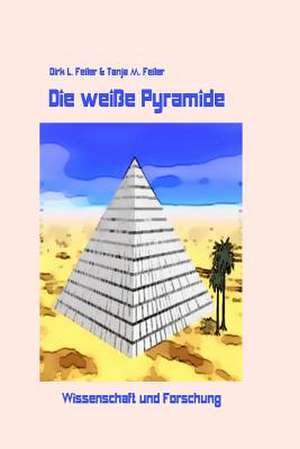 Die Weisse Pyramide de D. Dirk L. Feiler F.