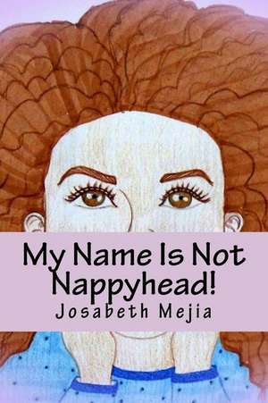 My Name Is Not Nappyhead! de Josabeth Mejia