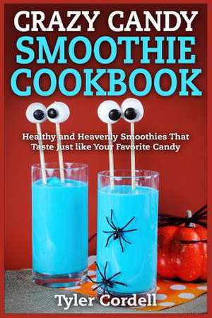 Crazy Candy Smoothie Cookbook de Tyler Cordell