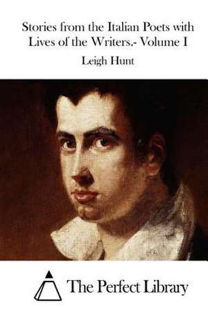 Stories from the Italian Poets with Lives of the Writers.- Volume I de Leigh Hunt