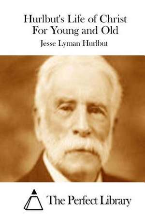 Hurlbut's Life of Christ for Young and Old de Jesse Lyman Hurlbut