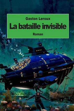 La Bataille Invisible de Gaston LeRoux