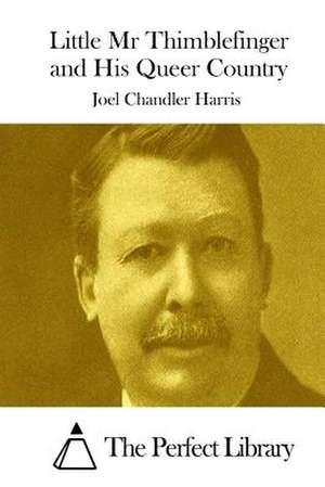 Little MR Thimblefinger and His Queer Country de Joel Chandler Harris