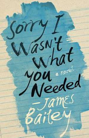 Sorry I Wasn't What You Needed de James Bailey