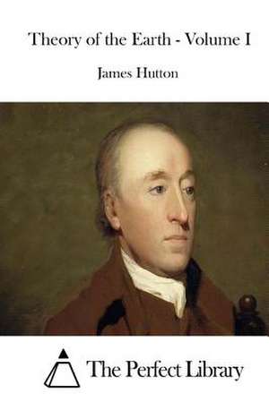 Theory of the Earth - Volume I de James Hutton