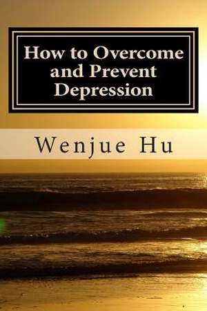 How to Overcome and Prevent Depression de Wenjue Hu