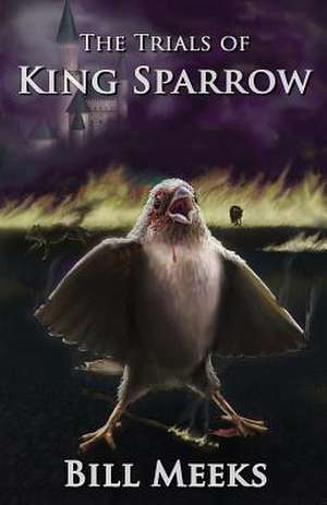 The Trials of King Sparrow de Bill Meeks