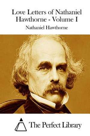 Love Letters of Nathaniel Hawthorne - Volume I de Nathaniel Hawthorne