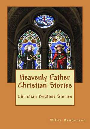 Heavenly Father Christian Stories de MR Willie Henderson