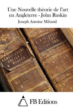 Une Nouvelle Theorie de L'Art En Angleterre - John Ruskin de Milsand, Joseph Antoine