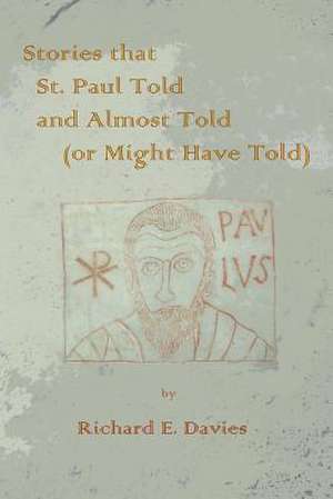 Stories That St. Paul Told and Almost Told (or Might Have Told) de Richard E. Davies