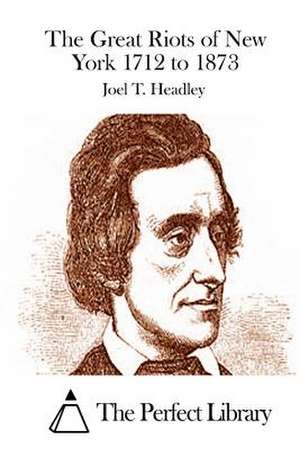 The Great Riots of New York 1712 to 1873 de Joel T. Headley