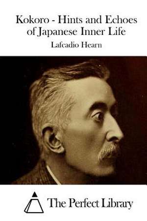 Kokoro - Hints and Echoes of Japanese Inner Life de Lafcadio Hearn