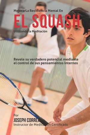 Mejorar La Resistencia Mental En El Squash Utilizando La Meditacion de Correa (Instructor Certificado En Medita