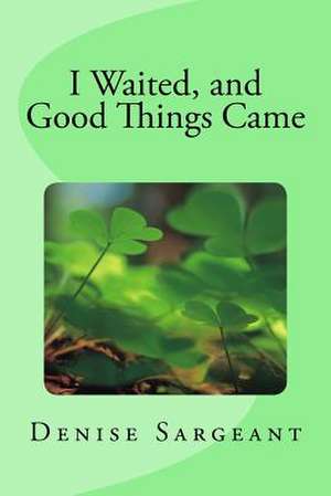 I Waited, and Good Things Came de Denise Sargeant