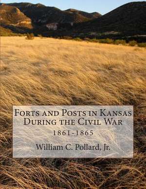 Forts and Posts in Kansas During the Civil War de MR William C. Pollard Jr