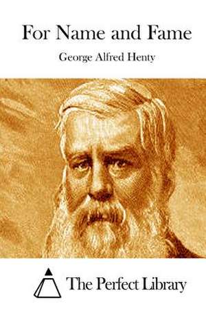 For Name and Fame de George Alfred Henty