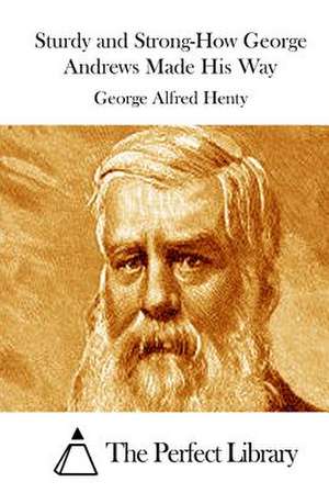 Sturdy and Strong-How George Andrews Made His Way de George Alfred Henty