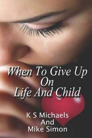 When to Give Up on Life and Child de K. S. Michaels