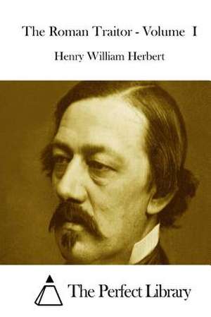 The Roman Traitor - Volume I de Henry William Herbert